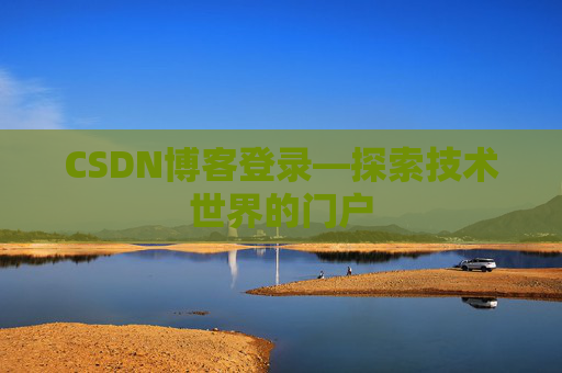 CSDN博客登录—探索技术世界的门户