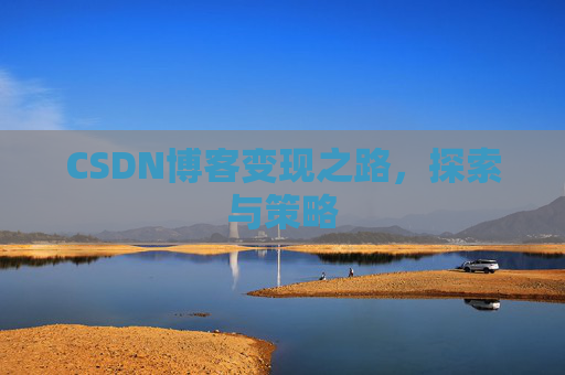 CSDN博客变现之路,探索与策略